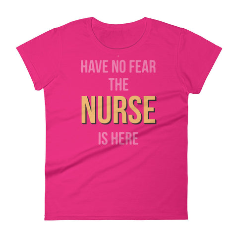 Have no fear the nurse is here Women's short sleeve t-shirt