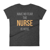 Have no fear the nurse is here Women's short sleeve t-shirt