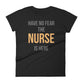 Have no fear the nurse is here Women's short sleeve t-shirt